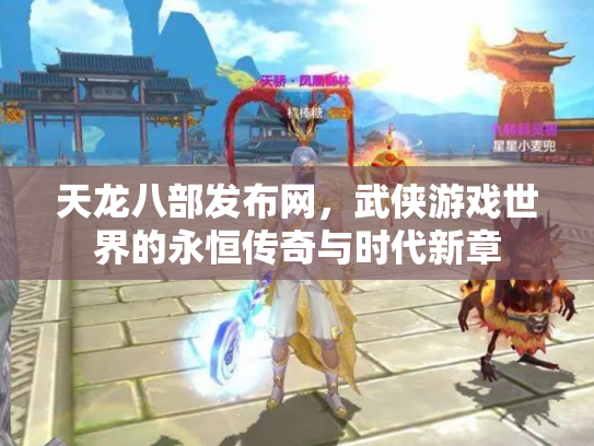 天龙八部发布网，武侠游戏世界的永恒传奇与时代新章