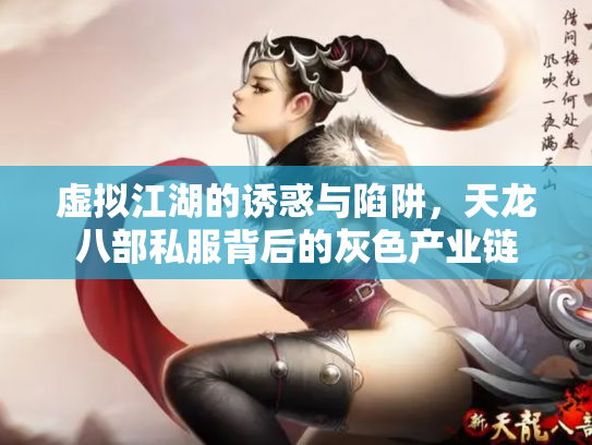 虚拟江湖的诱惑与陷阱，天龙八部私服背后的灰色产业链