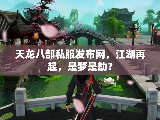天龙八部私服发布网，江湖再起，是梦是劫？