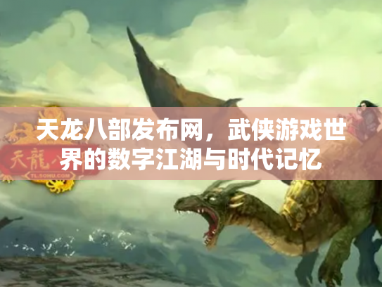 天龙八部发布网，武侠游戏世界的数字江湖与时代记忆