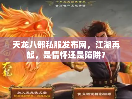 天龙八部私服发布网，江湖再起，是情怀还是陷阱？
