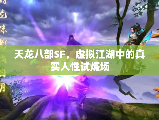 天龙八部SF，虚拟江湖中的真实人性试炼场
