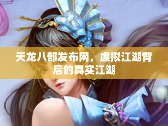 天龙八部发布网，虚拟江湖背后的真实江湖