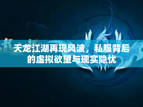 天龙江湖再现风波，私服背后的虚拟欲望与现实隐忧