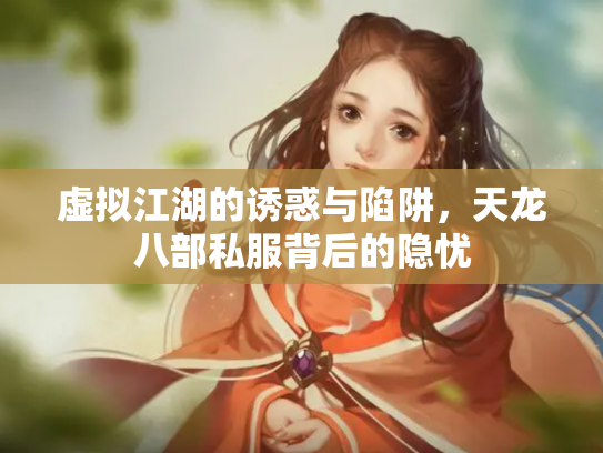 虚拟江湖的诱惑与陷阱，天龙八部私服背后的隐忧
