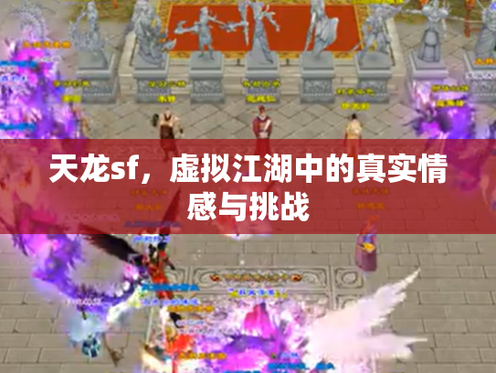 天龙sf，虚拟江湖中的真实情感与挑战
