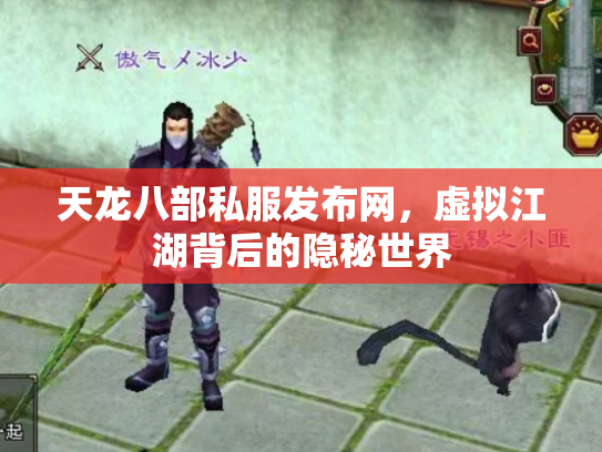 天龙八部私服发布网，虚拟江湖背后的隐秘世界