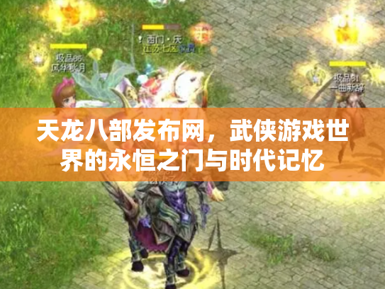 天龙八部发布网，武侠游戏世界的永恒之门与时代记忆