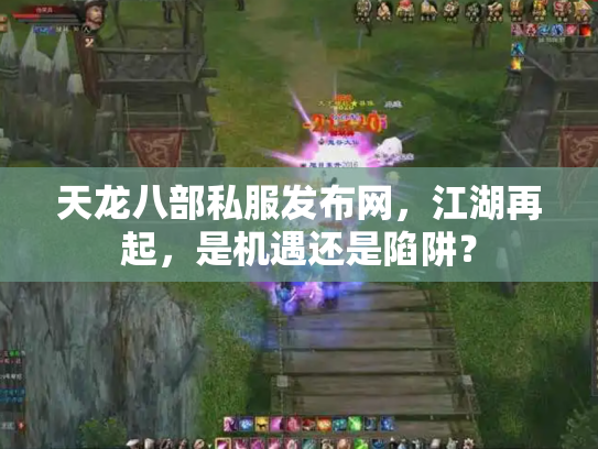 天龙八部私服发布网，江湖再起，是机遇还是陷阱？