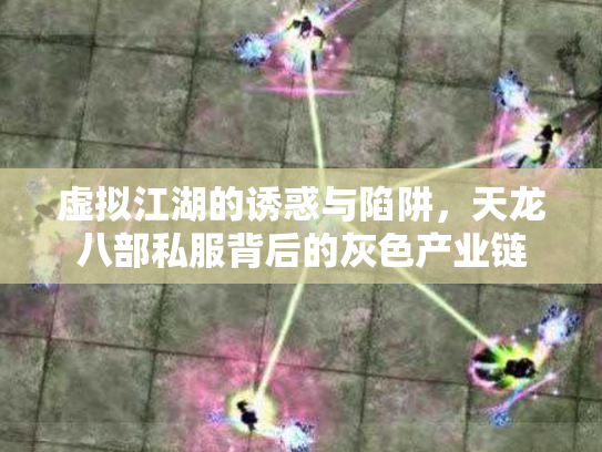 虚拟江湖的诱惑与陷阱，天龙八部私服背后的灰色产业链
