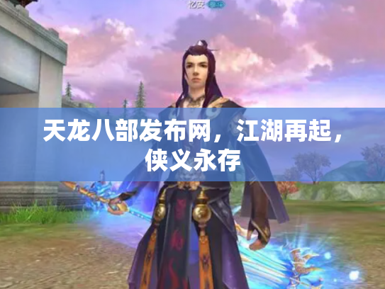 天龙八部发布网，江湖再起，侠义永存
