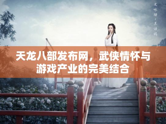 天龙八部发布网，武侠情怀与游戏产业的完美结合
