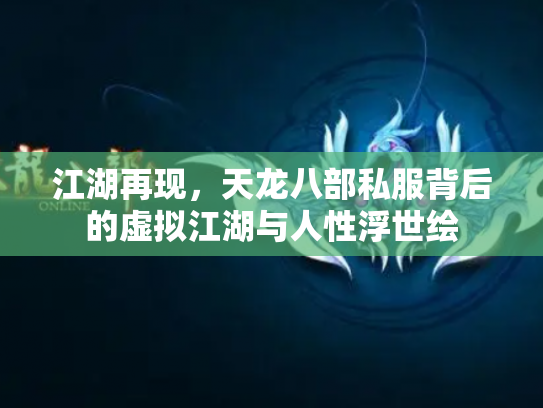 江湖再现，天龙八部私服背后的虚拟江湖与人性浮世绘