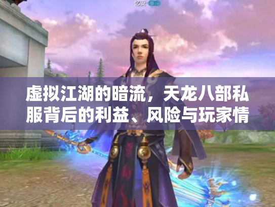 虚拟江湖的暗流，天龙八部私服背后的利益、风险与玩家情怀
