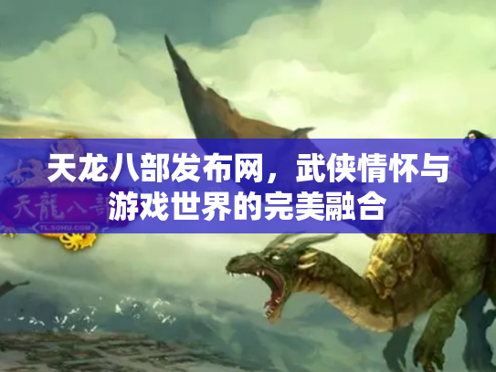 天龙八部发布网，武侠情怀与游戏世界的完美融合