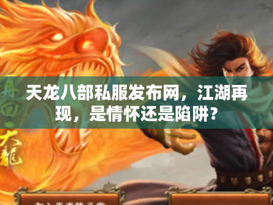 天龙八部私服发布网，江湖再现，是情怀还是陷阱？