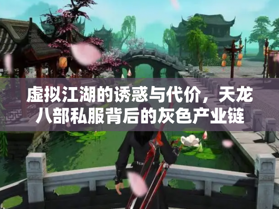 虚拟江湖的诱惑与代价，天龙八部私服背后的灰色产业链