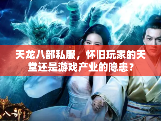 天龙八部私服，怀旧玩家的天堂还是游戏产业的隐患？