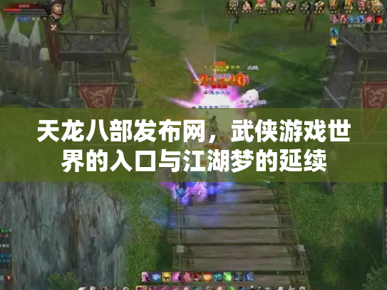 天龙八部发布网，武侠游戏世界的入口与江湖梦的延续