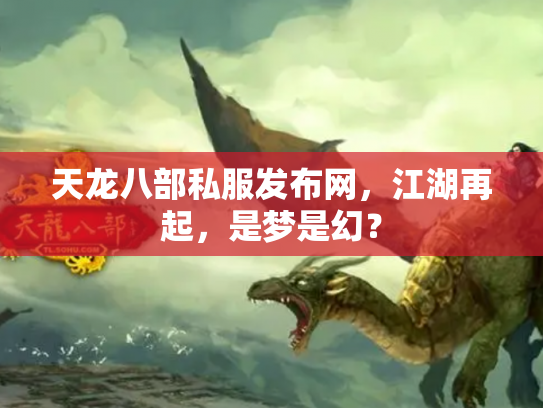 天龙八部私服发布网，江湖再起，是梦是幻？