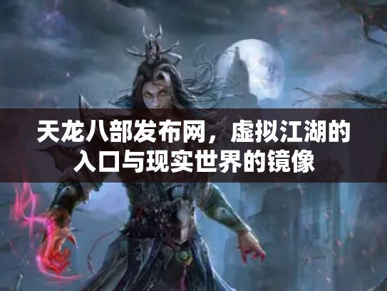 天龙八部发布网，虚拟江湖的入口与现实世界的镜像
