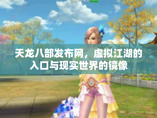 天龙八部发布网，虚拟江湖的入口与现实世界的镜像