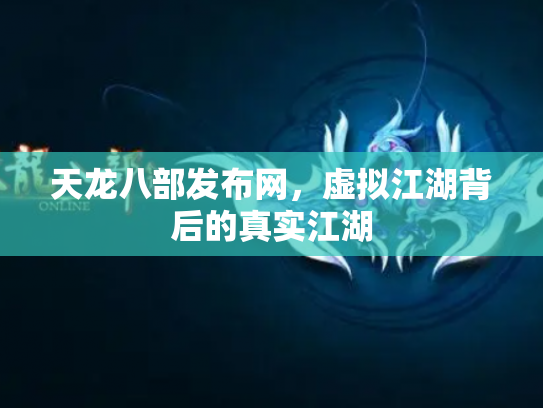 天龙八部发布网，虚拟江湖背后的真实江湖