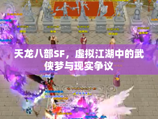 天龙八部SF，虚拟江湖中的武侠梦与现实争议