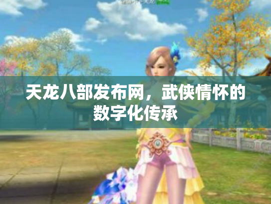 天龙八部发布网，武侠情怀的数字化传承