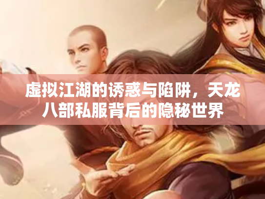 虚拟江湖的诱惑与陷阱，天龙八部私服背后的隐秘世界