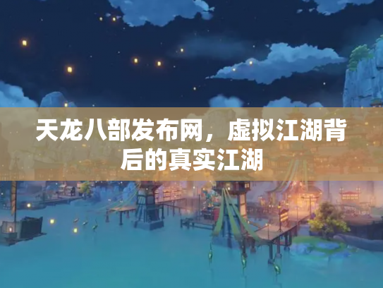 天龙八部发布网，虚拟江湖背后的真实江湖