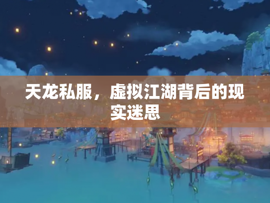 天龙私服,虚拟江湖背后的现实迷思 天龙私服,虚拟江湖背后的现实迷思