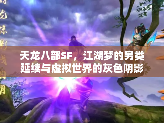 天龙八部SF，江湖梦的另类延续与虚拟世界的灰色阴影