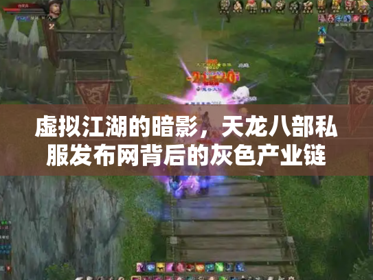 虚拟江湖的暗影，天龙八部私服发布网背后的灰色产业链