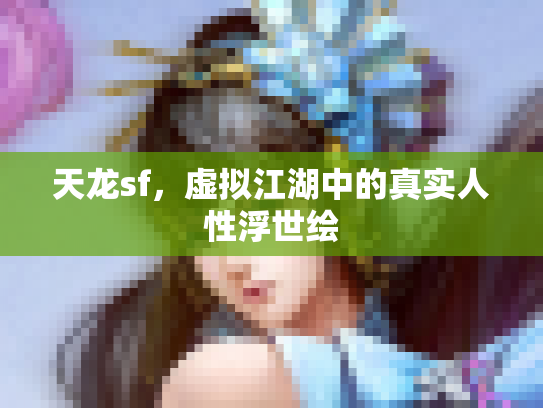 天龙sf，虚拟江湖中的真实人性浮世绘