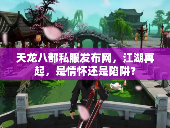 天龙八部私服发布网,江湖再起,是情怀还是陷阱? 天龙八部私服发布网,江湖再起,是情怀还是陷阱?