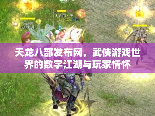 天龙八部发布网，武侠游戏世界的数字江湖与玩家情怀