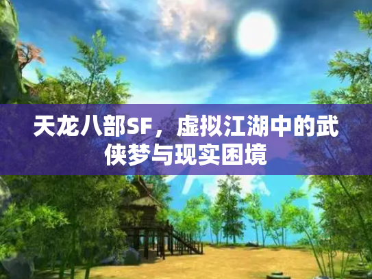 天龙八部SF，虚拟江湖中的武侠梦与现实困境