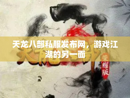 天龙八部私服发布网，游戏江湖的另一面