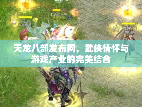 天龙八部发布网，武侠情怀与游戏产业的完美结合