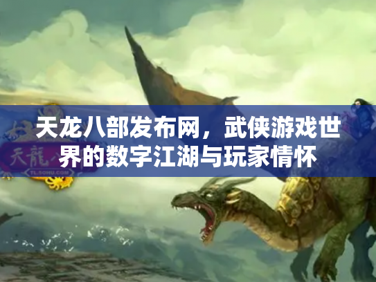 天龙八部发布网，武侠游戏世界的数字江湖与玩家情怀