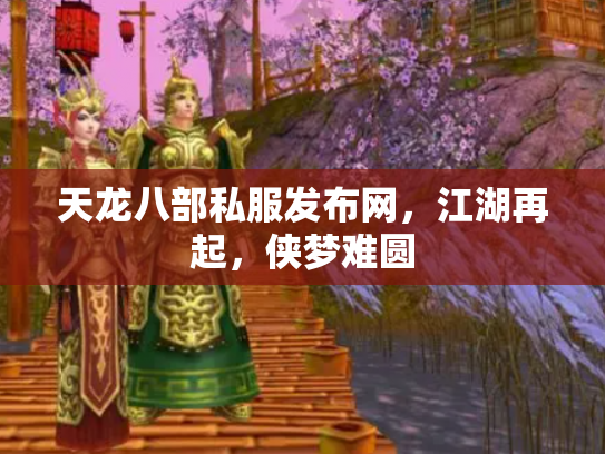 天龙八部私服发布网，江湖再起，侠梦难圆
