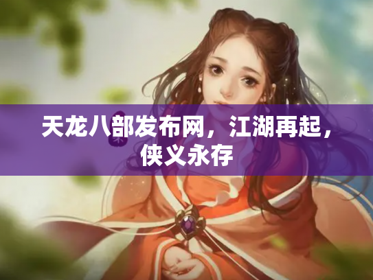 天龙八部发布网，江湖再起，侠义永存