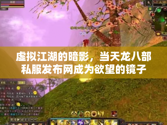 虚拟江湖的暗影，当天龙八部私服发布网成为欲望的镜子