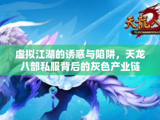虚拟江湖的诱惑与陷阱，天龙八部私服背后的灰色产业链