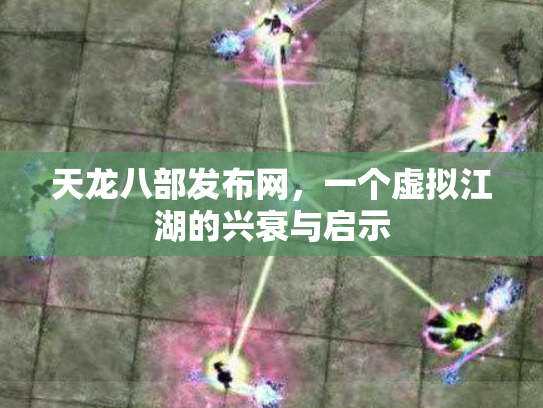 天龙八部发布网，一个虚拟江湖的兴衰与启示