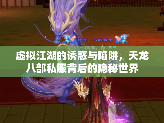 虚拟江湖的诱惑与陷阱，天龙八部私服背后的隐秘世界