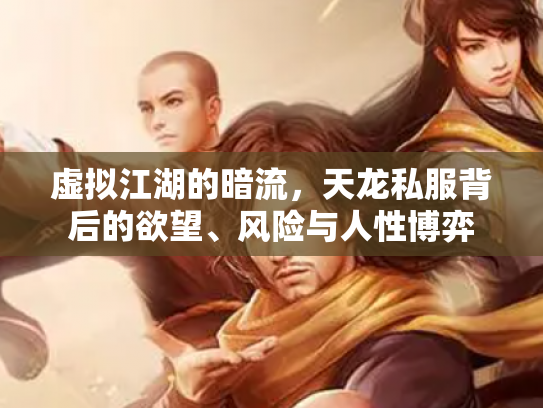 虚拟江湖的暗流，天龙私服背后的欲望、风险与人性博弈