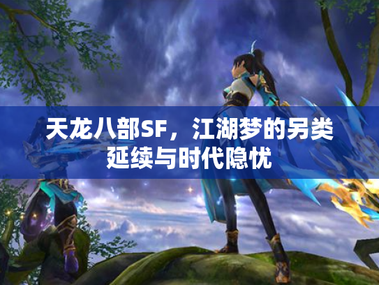天龙八部SF，江湖梦的另类延续与时代隐忧