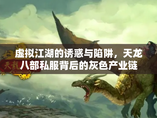 虚拟江湖的诱惑与陷阱，天龙八部私服背后的灰色产业链